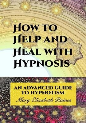 How to Help and Heal with Hypnosis - Mary Elizabeth Raines