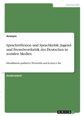 Sprachreflexion und Sprachkritik. Jugend- und Fremdwortkritik des Deutschen in sozialen Medien -  Anonymous