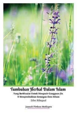 Tumbuhan Herbal Dalam Islam Yang Berkhasiat Untuk Mengusir Gangguan Jin Dan Menyembuhkan Serangan Ilmu Hitam Edisi Bilingual Hardcover Version - Jannah Firdaus Mediapro