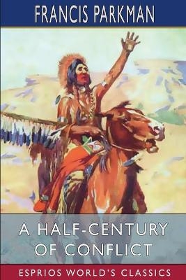 A Half-Century of Conflict (Esprios Classics) - Francis Parkman