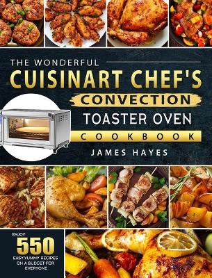 The Wonderful Cuisinart Chef's Convection Toaster Oven Cookbook - James Hayes