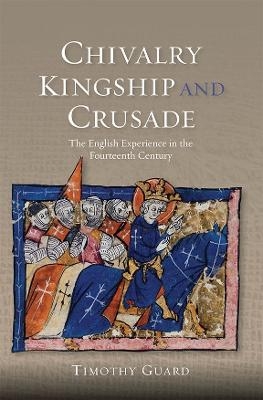 Chivalry, Kingship and Crusade - Timothy Guard