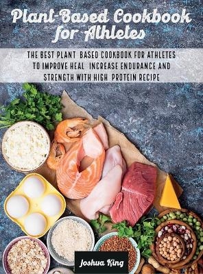 Plant-Based Cookbook for Athletes - Joshua King