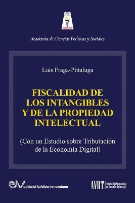 LA FISCALIDAD DE LOS INTANGIBLES Y DE LA PROPIEDAD INTELECTUAL (Con un estudio sobre la tributación de la economía digital) - Luis Fraga-Pittaluga