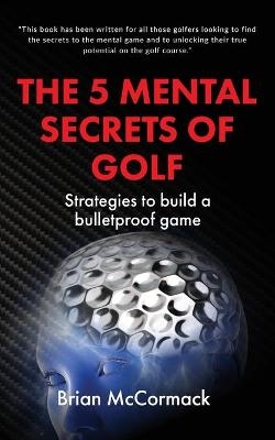 The 5 Mental Secrets of Golf - Brian McCormack