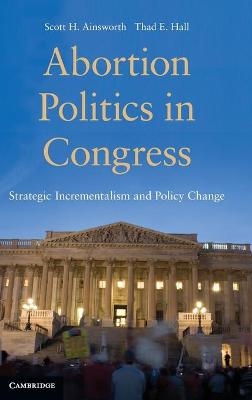 Abortion Politics in Congress - Scott H. Ainsworth, Thad E. Hall