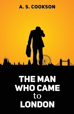 The Man Who Came to London - A S Cookson