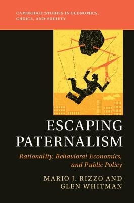 Escaping Paternalism - Mario J. Rizzo, Glen Whitman