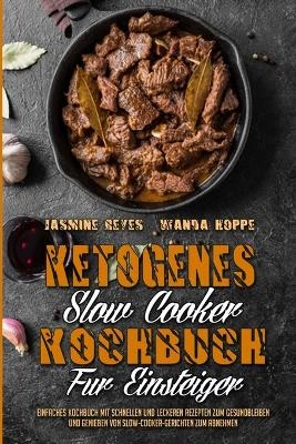 Ketogenes Slow Cooker Kochbuch Für Einsteiger - Jasmine Reyes, Wanda Hoppe