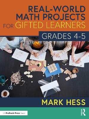 Real-World Math Projects for Gifted Learners, Grades 4-5 - Mark Hess