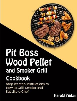 Pit Boss Wood Pellet and Smoker Grill Cookbook - Harold Tinker