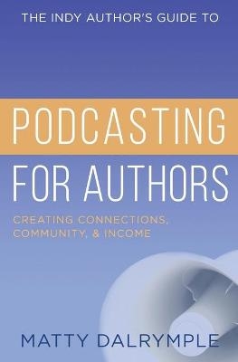 The Indy Author's Guide to Podcasting for Authors - Matty Dalrymple