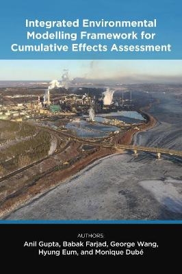 Integrated Environmental Modelling Framework for Cumulative Effects Assessment - Anil Gupta, Babak Farjad, George Wang, Hyung Eum, Monique Dubé