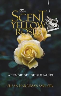 The Scent of Yellow Roses - Susan M Harriman Smelser