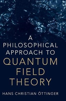 A Philosophical Approach to Quantum Field Theory - Hans Christian Öttinger