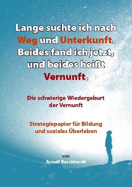 Lange suchte ich nach Weg und Unterkunft. Beides fand ich jetzt, und beides heißt Vernunft - Arnulf Burckhardt