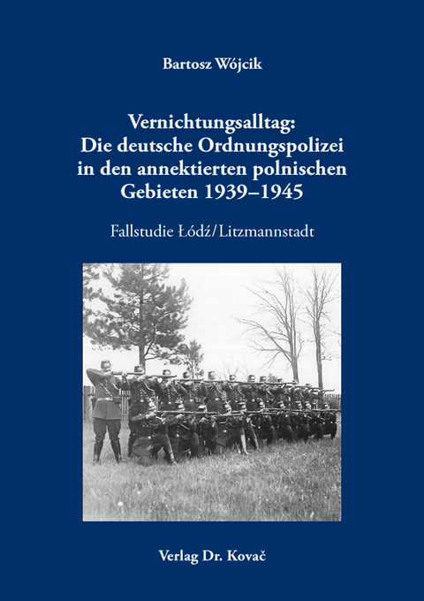 Vernichtungsalltag: Die deutsche Ordnungspolizei in den annektierten polnischen Gebieten 1939–1945 - Bartosz Wójcik