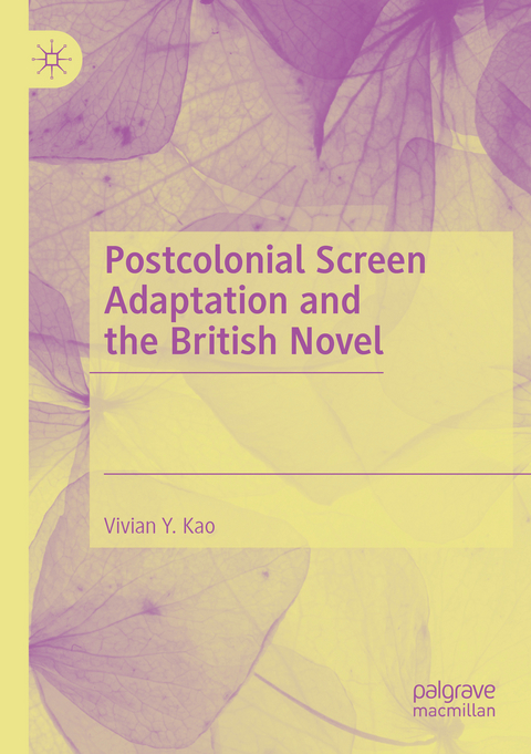 Postcolonial Screen Adaptation and the British Novel - Vivian Y. Kao