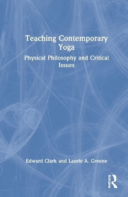 Teaching Contemporary Yoga - Edward Clark, Laurie A. Greene