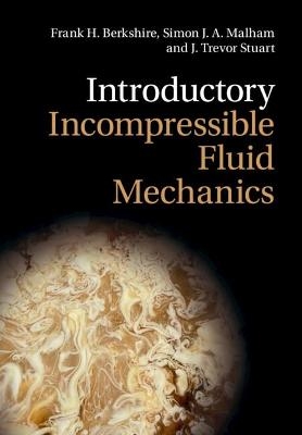 Introductory Incompressible Fluid Mechanics - Frank H. Berkshire, Simon J. A. Malham, J. Trevor Stuart