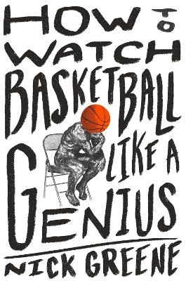 How to Watch Basketball Like a Genius - Nick Greene