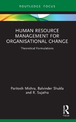 Human Resource Management for Organisational Change - Paritosh Mishra, Balvinder Shukla, R. Sujatha