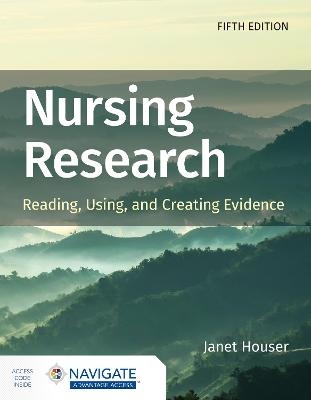 Nursing Research: Reading, Using, and Creating Evidence with Navigate Advantage Access - Janet Houser