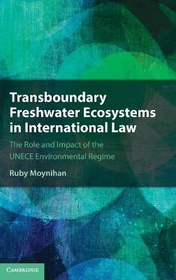 Transboundary Freshwater Ecosystems in International Law - Ruby Moynihan