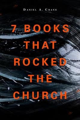 7 Books That Rocked The Church - Daniel A Crane