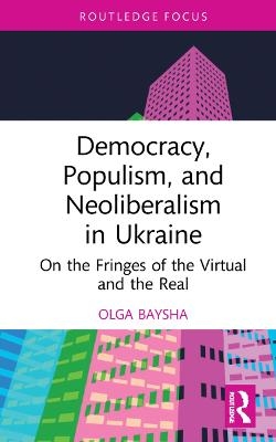 Democracy, Populism, and Neoliberalism in Ukraine - Olga Baysha