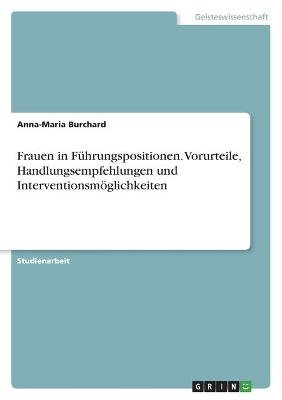 Frauen in FÃ¼hrungspositionen. Vorurteile, Handlungsempfehlungen und InterventionsmÃ¶glichkeiten - Anna-Maria Burchard