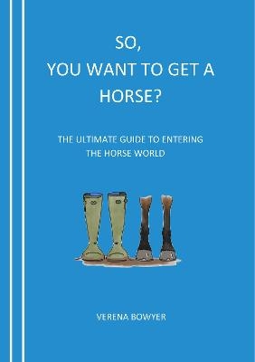 So, You Want To Get A Horse? - Verena Bowyer