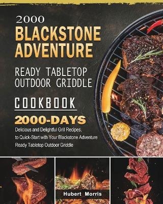 2000 Blackstone Adventure Ready Tabletop Outdoor Griddle Cookbook - Hubert Morris