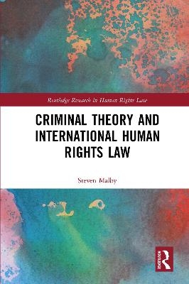 Criminal Theory and International Human Rights Law - Steven Malby