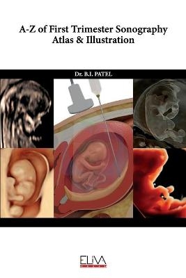 A-Z of First Trimester Sonography Atlas & Illustration - B I Patel