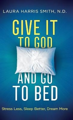 Give It to God and Go to Bed - N D Laura Harris Smith