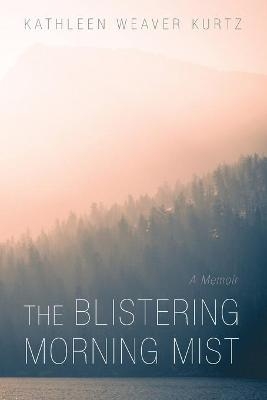 The Blistering Morning Mist - Kathleen Weaver Kurtz