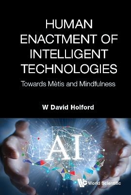 Human Enactment Of Intelligent Technologies: Towards Metis And Mindfulness - W David Holford