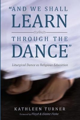 And We Shall Learn through the Dance - Kathleen S Turner