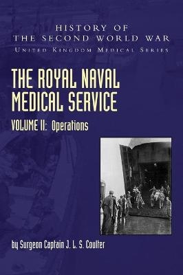 The Royal Naval Medical Service Volume II Operations - Surgeon Captain J L S Coulter