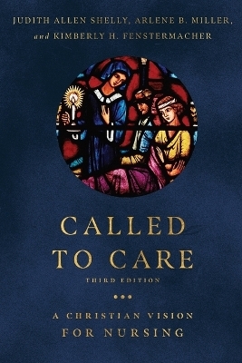 Called to Care – A Christian Vision for Nursing - Judith Allen Shelly, Arlene B. Miller, Kimberly H. Fenstermacher