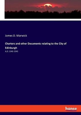 Charters and other Documents relating to the City of Edinburgh - James D. Marwick