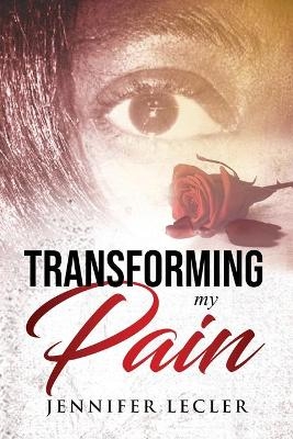 Transforming My Pain - Jennifer Lecler