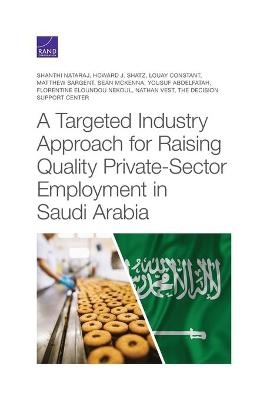 A Targeted Industry Approach for Raising Quality Private-Sector Employment in Saudi Arabia - Shanthi Nataraj, Howard J Shatz, Louay Constant, Matthew Sargent, Sean McKenna