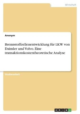 Brennstoffzellenentwicklung fÃ¼r LKW von Daimler und Volvo. Eine transaktionskostentheoretische Analyse -  Anonymous