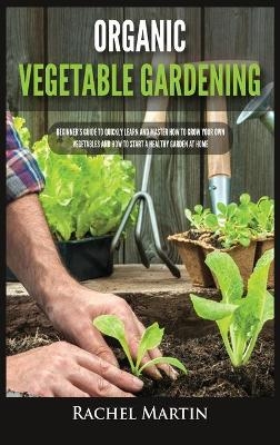 Organic Vegetable Gardening - Rachel Martin