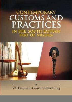 Contemporary Customs and Practices in the South Eastern Part of Nigeria - V C Ezumah - Onwuchekwa Esq