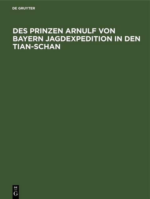 Des Prinzen Arnulf von Bayern Jagdexpedition in den Tian-Schan