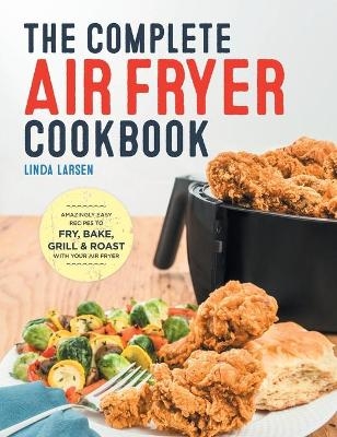 The Complete Air Fryer Cookbook - Linda Larsen