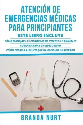 Atención de Emergencias Médicas Para Principiantes - Branda Nurt